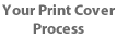 Your Print Cover Process